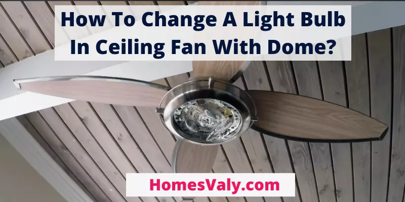 How To Change A Light Bulb In Ceiling Fan With Dome